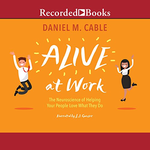 Alive at Work: The Neuroscience of Helping Your People Love What They Do